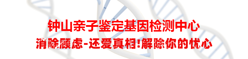 钟山亲子鉴定基因检测中心